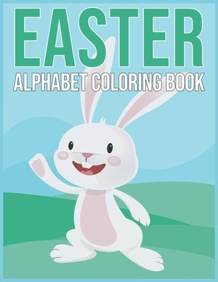 Easter Aphabet Coloring Book: Easter Gifts for Kids - Alphabet Coloring Book for Toddlers And Preschool Kids 2021 by T, Maya