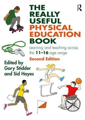 The Really Useful Physical Education Book: Learning and teaching across the 11-16 age range by Stidder, Gary