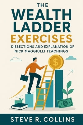 The Wealth Ladder Exercises: Dissections and Explanation of Nick Maggiulli Teachings by Collins, Steve R.