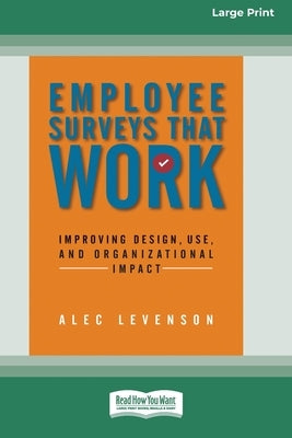 Employee Surveys That Work: Improving Design, Use, and Organizational Impact [16 Pt Large Print Edition] by Levenson, Alec