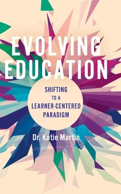 Evolving Education: Shifting to a Learner-Centered Paradigm by Martin, Katie
