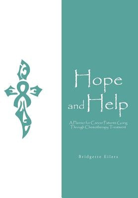 Hope and Help: A Planner for Cancer Patients Going through Chemotherapy Treatment by Eilers, Bridgette