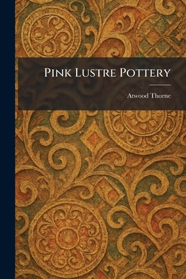 Pink Lustre Pottery by Thorne, Atwood