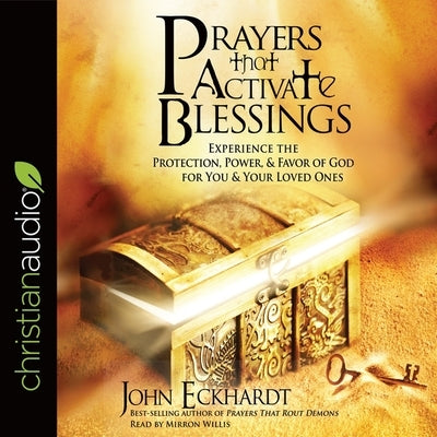 Prayers That Activate Blessings: Experience the Protection, Power & Favor of God for You & Your Loved Ones by Eckhardt, John