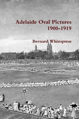 Adelaide Oval Pictures 1900-1919 by Whimpress, Bernard