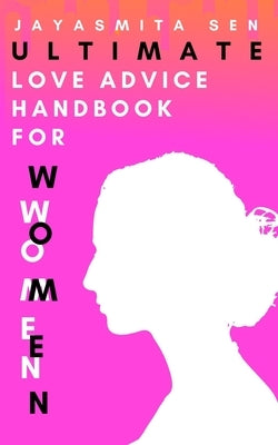 Ultimate Love Advice Handbook for Women by Sen, Jayasmita