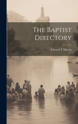 The Baptist Directory by Hiscox, Edward T.