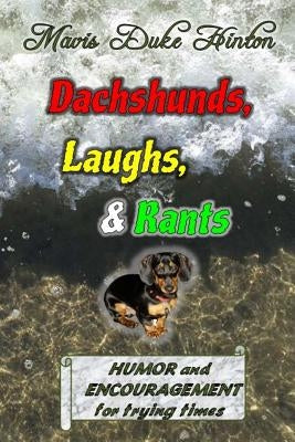 Dachshunds, Laughs, & Rants: Humor and Encouragement for Trying Times by Hinton, Mavis Duke
