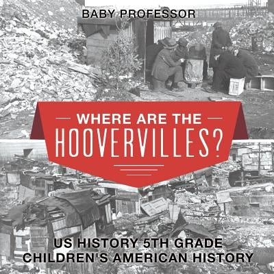 Where are the Hoovervilles? US History 5th Grade Children's American History by Baby Professor
