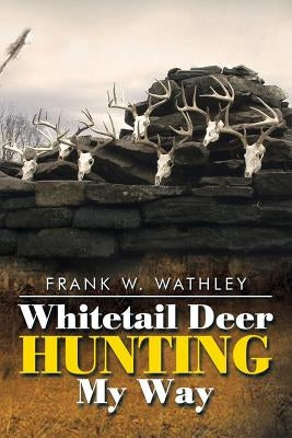 Whitetail Deer Hunting My Way by Wathley, Frank W.
