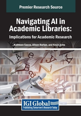 Navigating AI in Academic Libraries: Implications for Academic Research by Sacco, Kathleen