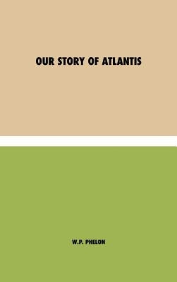 Our Story of Atlantis by Phelon, William Pike