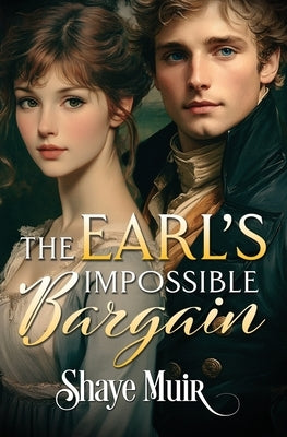 The Earl's Impossible Bargain: A Friends to Lovers Regency Romance by Muir, Shaye