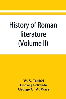 History of Roman literature (Volume II) by S. Teuffel, W.