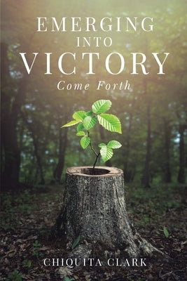 Emerging Into Victory: Come Forth by Clark, Chiquita