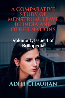 A Comparative Study of Menstrual Leave in India and Other Nations: Volume 1, Issue 4 of Brillopedia by Chauhan, Aditi