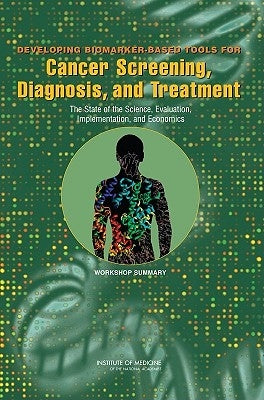 Developing Biomarker-Based Tools for Cancer Screening, Diagnosis, and Treatment: The State of the Science, Evaluation, Implementation, and Economics: by Institute of Medicine