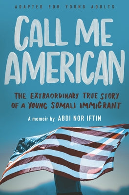 Call Me American (Adapted for Young Adult): The Extraordinary True Story of a Young Somali Immigrant by Iftin, Abdi Nor