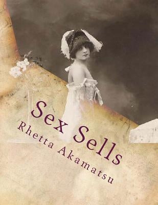 Sex Sells: Women in Photography and Film by Akamatsu, Rhetta C.