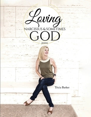 Loving Narcissus & Sometimes God: Poems by Barker, Tricia
