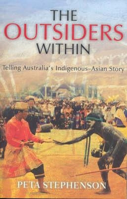 The Outsiders Within: Telling Australia's Indigenous-Asian Story by Stephenson, Peta
