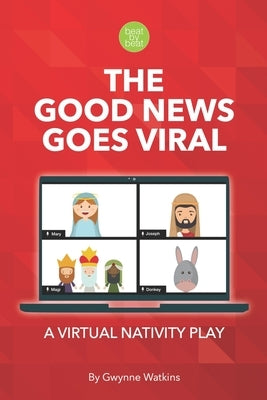 The Good News Goes Viral: A Virtual Nativity Play for Kids by Watkins, Gwynne