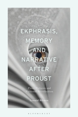 Ekphrasis, Memory and Narrative After Proust: Prose Pictures and Fictional Recollection by Bilmes, Leonid