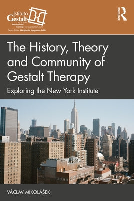 The History, Theory and Community of Gestalt Therapy: Exploring the New York Institute by Mikolásek, Václav