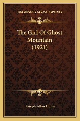 The Girl Of Ghost Mountain (1921) by Dunn, Joseph Allan