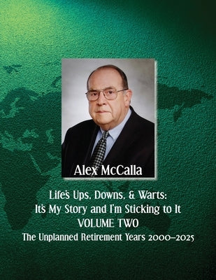 Life's Ups, Downs, & Warts, It's My Story and I'm Sticking to It: VOLUME TWO: The Unplanned Later Years 2000-2025 by McCalla, Alex