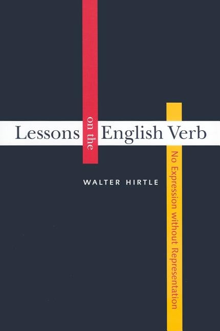 Lessons on the English Verb: No Expression Without Representation by Hirtle, Walter