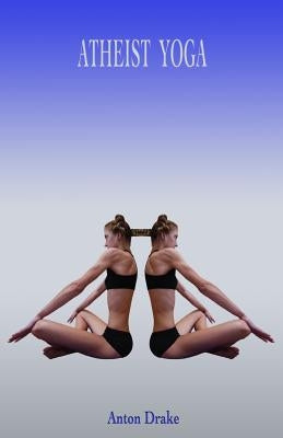 Atheist Yoga by Drake, Anton