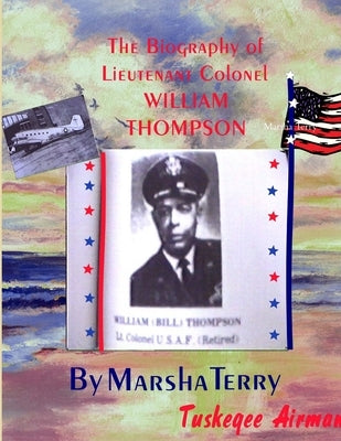 The Biography of Tuskegee/Chanute Airman Lieutenant Colonel William Thompson: Bill's Story by Terry, Marsha