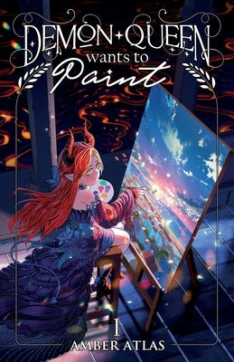 Demon Queen Wants to Paint: A Cozy Fantasy by Moonquill