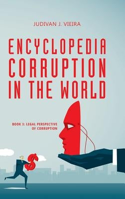 Encyclopedia Corruption in the World: Book 3: Legal Perspective of Corruption by Vieira, Judivan J.