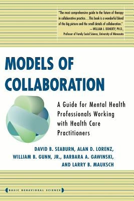 Models of Collaboration: A Guide for Mental Health Professionals Working with Health Care Practitioners by Seaburn, David B.