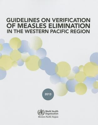 Guidelines on Verification of Measles Elimination in the Western Pacific Region by Who Regional Office for the Western Paci