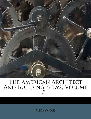 The American Architect and Building News, Volume 5... by Anonymous