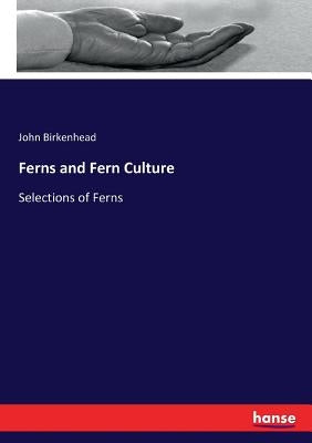 Ferns and Fern Culture: Selections of Ferns by Birkenhead, John