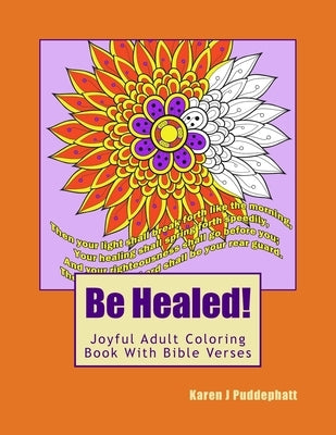 Be Healed! Joyful Adult Coloring Book With Bible Verses For Adults by Puddephatt, Karen J.