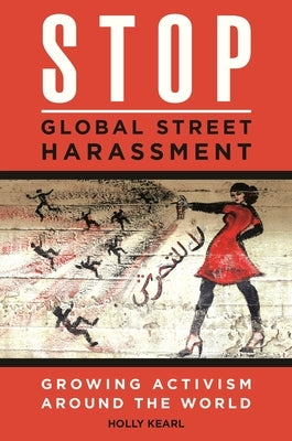 Stop Global Street Harassment: Growing Activism Around the World by Kearl, Holly