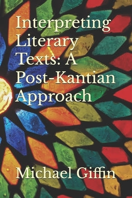 Interpreting Literary Texts: A Post-Kantian Approach by Giffin, Michael