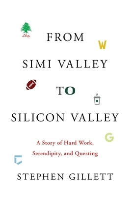 From Simi Valley to Silicon Valley: A Story of Hard Work, Serendipity, and Questing by Gillett, Stephen