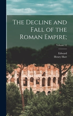 The Decline and Fall of the Roman Empire;; Volume 12 by Gibbon, Edward 1737-1794