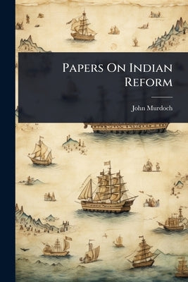 Papers On Indian Reform by Murdoch, John