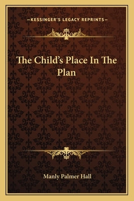 The Child's Place in the Plan by Hall, Manly Palmer
