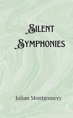 Silent Symphonies by Montgomery, Julian