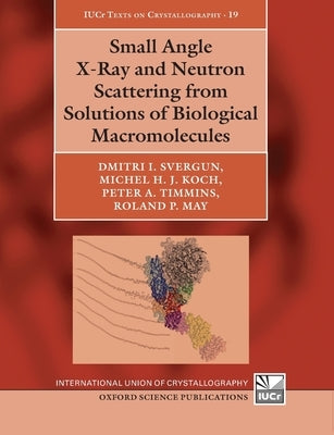 Small Angle X-Ray and Neutron Scattering from Solutions of Biological Macromolecules by Svergun, Dmitri I.