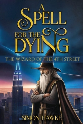 A Spell for the Dying: The Wizard of 4th Street by Hawke, Simon