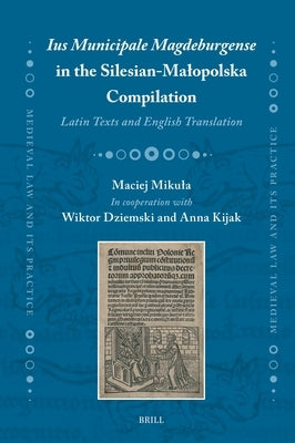Ius Municipale Magdeburgense in the Silesian-Malopolska Compilation: Latin Texts and English Translation by Mikula, Maciej